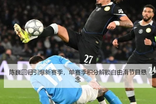 陈巍回归引爆新赛季，单赛季积分解锁自由滑节目悬念 | acmilan.com
