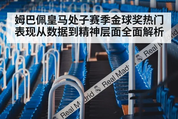 姆巴佩皇马处子赛季金球奖热门表现从数据到精神层面全面解析